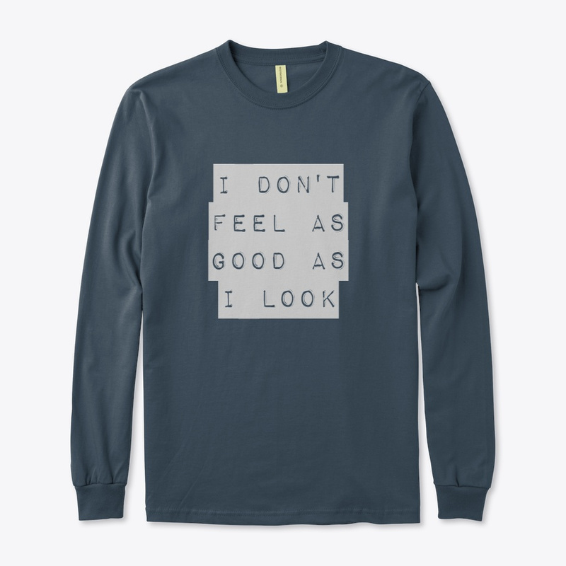 New Tee Shirt for Chronical Illness Warriors – “I Don’t Feel as Good as I&nbsp;look.”