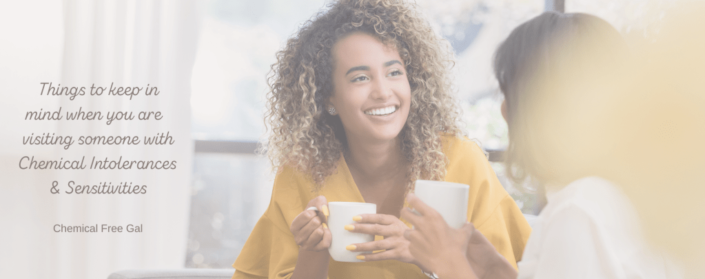 Things to keep in mind when you are visiting someone with Chemical Intolerances &&nbsp;Sensitivities